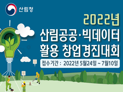 2022년 산림공공·빅데이터 활용 창업경진대회 접수기간 2022년 5월 24일부터 7월 10일까지